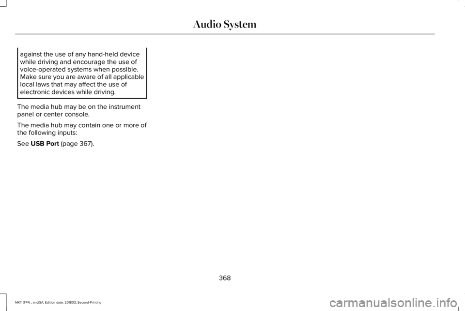 LINCOLN MKT 2019 Owners Manual against the use of any hand-held devicewhile driving and encourage the use ofvoice-operated systems when possible.Make sure you are aware of all applicablelocal laws that may affect the use ofelectron LINCOLN MKT 2019 Owners Manual against the use of any hand-held devicewhile driving and encourage the use ofvoice-operated systems when possible.Make sure you are aware of all applicablelocal laws that may affect the use ofelectron