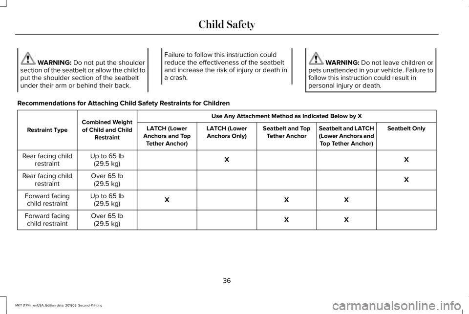 LINCOLN MKT 2019 Owners Guide WARNING: Do not put the shouldersection of the seatbelt or allow the child toput the shoulder section of the seatbeltunder their arm or behind their back.
Failure to follow this instruction couldreduc LINCOLN MKT 2019 Owners Guide WARNING: Do not put the shouldersection of the seatbelt or allow the child toput the shoulder section of the seatbeltunder their arm or behind their back.
Failure to follow this instruction couldreduc