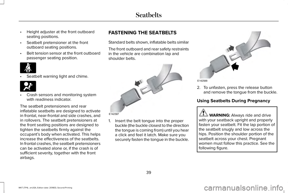 LINCOLN MKT 2019 Service Manual •Height adjuster at the front outboardseating positions.
•Seatbelt pretensioner at the frontoutboard seating positions.
•Belt tension sensor at the front outboardpassenger seating position.
•S
