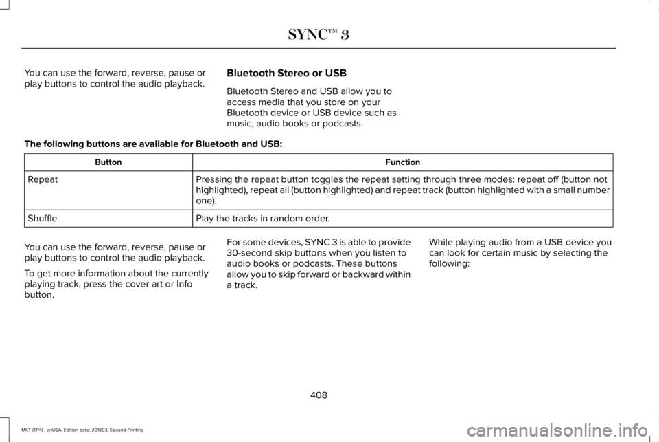 LINCOLN MKT 2019 Owners Manual You can use the forward, reverse, pause orplay buttons to control the audio playback.Bluetooth Stereo or USB
Bluetooth Stereo and USB allow you toaccess media that you store on yourBluetooth device or LINCOLN MKT 2019 Owners Manual You can use the forward, reverse, pause orplay buttons to control the audio playback.Bluetooth Stereo or USB
Bluetooth Stereo and USB allow you toaccess media that you store on yourBluetooth device or