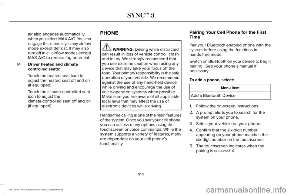 LINCOLN MKT 2019 Owners Manual air also engages automaticallywhen you select MAX A/C. You canengage this manually in any airflowmode except defrost. It may alsoturn off in all airflow modes exceptMAX A/C to reduce fog potential.
Dr LINCOLN MKT 2019 Owners Manual air also engages automaticallywhen you select MAX A/C. You canengage this manually in any airflowmode except defrost. It may alsoturn off in all airflow modes exceptMAX A/C to reduce fog potential.
Dr