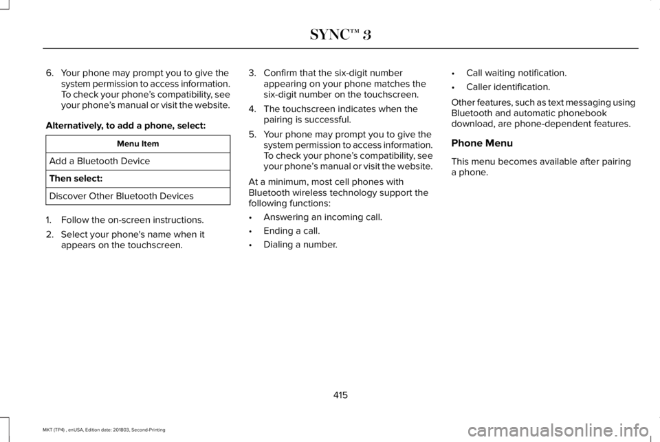 LINCOLN MKT 2019 Owners Manual 6. Your phone may prompt you to give thesystem permission to access information.To check your phone’s compatibility, seeyour phone’s manual or visit the website.
Alternatively, to add a phone, sel LINCOLN MKT 2019 Owners Manual 6. Your phone may prompt you to give thesystem permission to access information.To check your phone’s compatibility, seeyour phone’s manual or visit the website.
Alternatively, to add a phone, sel