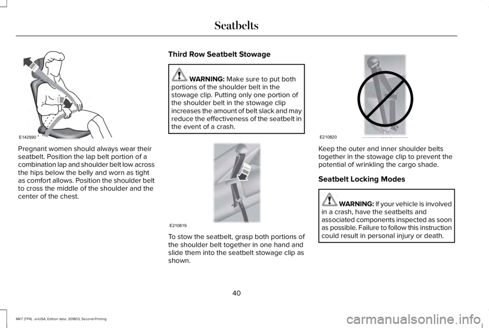 LINCOLN MKT 2019 Service Manual Pregnant women should always wear theirseatbelt. Position the lap belt portion of acombination lap and shoulder belt low acrossthe hips below the belly and worn as tightas comfort allows. Position the