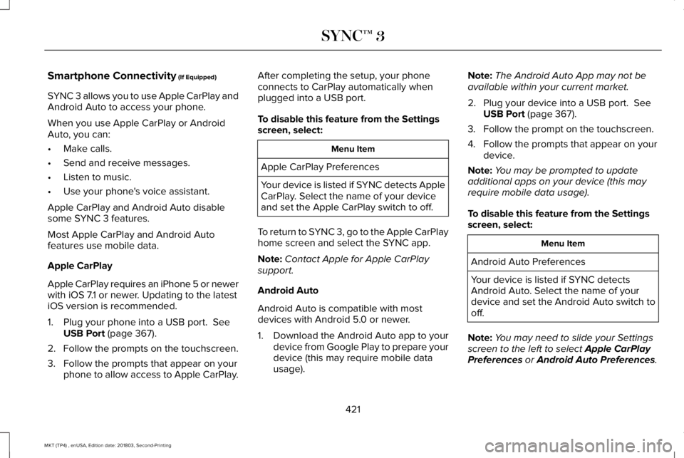 LINCOLN MKT 2019 Owners Manual Smartphone Connectivity (If Equipped)
SYNC 3 allows you to use Apple CarPlay andAndroid Auto to access your phone.
When you use Apple CarPlay or AndroidAuto, you can:
•Make calls.
•Send and receiv LINCOLN MKT 2019 Owners Manual Smartphone Connectivity (If Equipped)
SYNC 3 allows you to use Apple CarPlay andAndroid Auto to access your phone.
When you use Apple CarPlay or AndroidAuto, you can:
•Make calls.
•Send and receiv