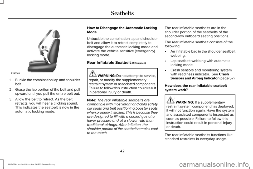 LINCOLN MKT 2019 Service Manual 1.Buckle the combination lap and shoulderbelt.
2.Grasp the lap portion of the belt and pullupward until you pull the entire belt out.
3. Allow the belt to retract. As the beltretracts, you will hear a