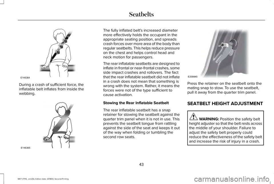 LINCOLN MKT 2019 Service Manual During a crash of sufficient force, theinflatable belt inflates from inside thewebbing.
The fully inflated belt's increased diametermore effectively holds the occupant in theappropriate seating po