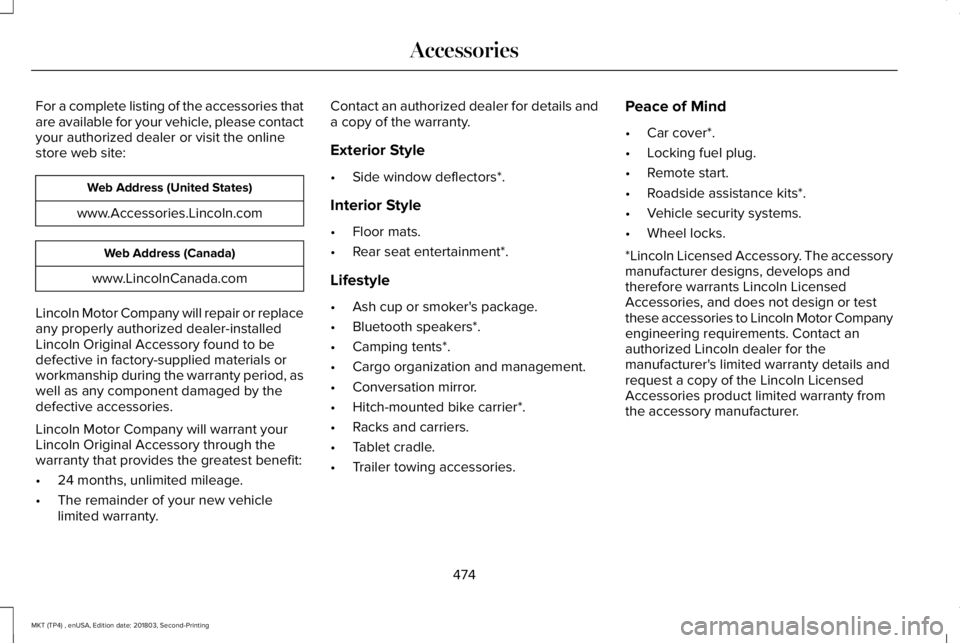 LINCOLN MKT 2019 Owners Manual For a complete listing of the accessories thatare available for your vehicle, please contactyour authorized dealer or visit the onlinestore web site:
Web Address (United States)
www.Accessories.Lincol LINCOLN MKT 2019 Owners Manual For a complete listing of the accessories thatare available for your vehicle, please contactyour authorized dealer or visit the onlinestore web site:
Web Address (United States)
www.Accessories.Lincol