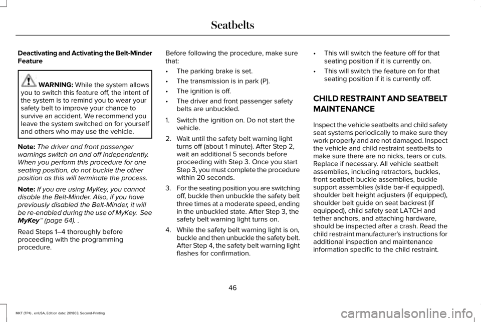 LINCOLN MKT 2019 Service Manual Deactivating and Activating the Belt-MinderFeature
WARNING: While the system allowsyou to switch this feature off, the intent ofthe system is to remind you to wear yoursafety belt to improve your chan