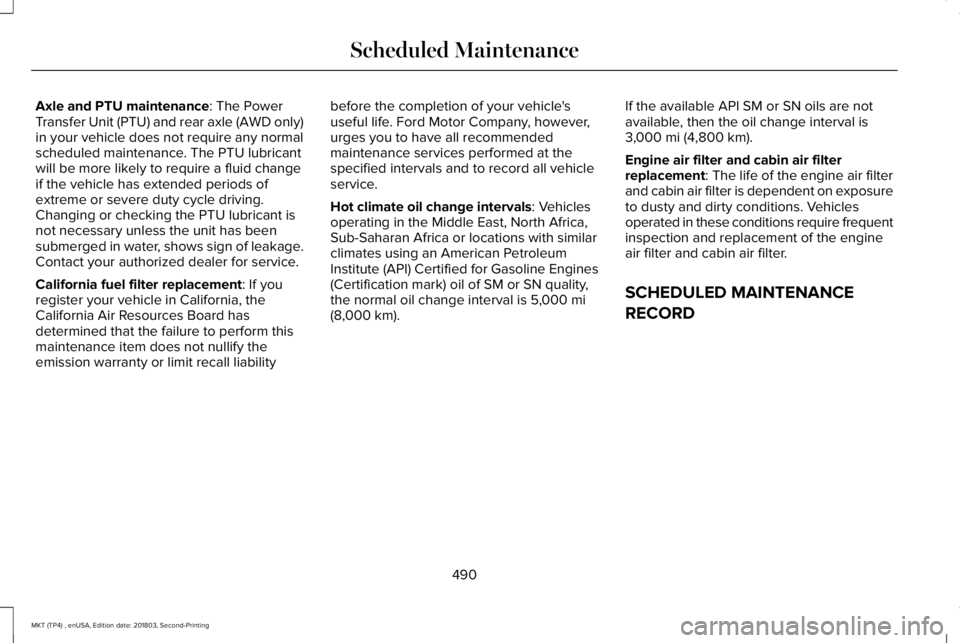 LINCOLN MKT 2019 Owners Manual Axle and PTU maintenance: The PowerTransfer Unit (PTU) and rear axle (AWD only)in your vehicle does not require any normalscheduled maintenance. The PTU lubricantwill be more likely to require a fluid LINCOLN MKT 2019 Owners Manual Axle and PTU maintenance: The PowerTransfer Unit (PTU) and rear axle (AWD only)in your vehicle does not require any normalscheduled maintenance. The PTU lubricantwill be more likely to require a fluid