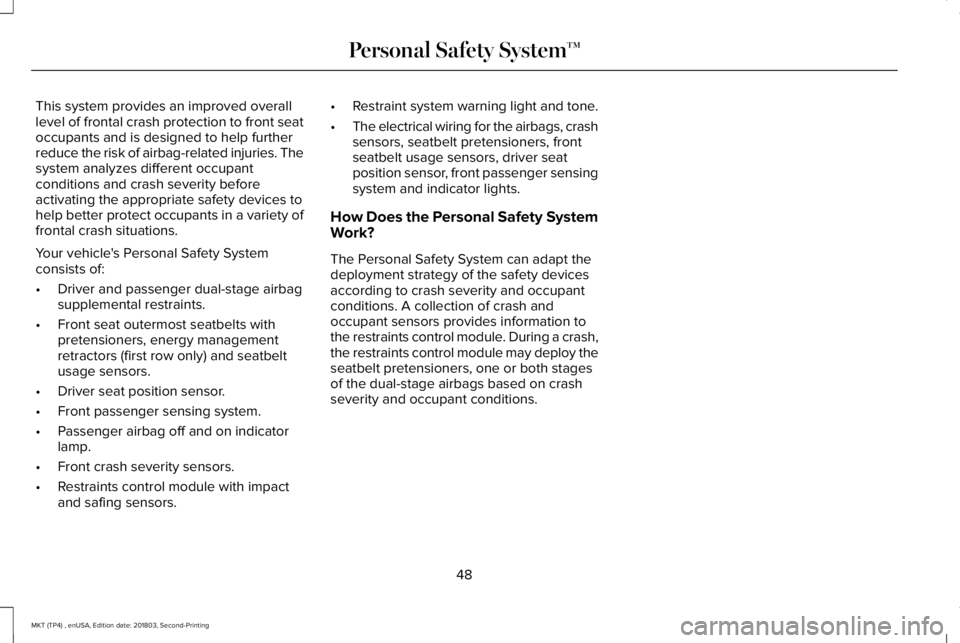 LINCOLN MKT 2019  Owners Manual This system provides an improved overalllevel of frontal crash protection to front seatoccupants and is designed to help furtherreduce the risk of airbag-related injuries. Thesystem analyzes different