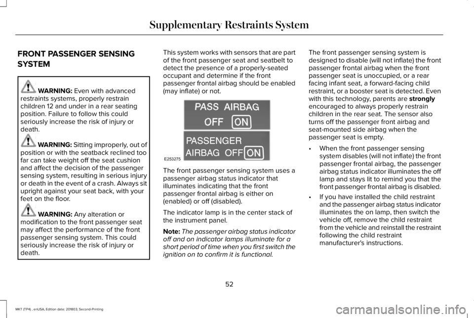 LINCOLN MKT 2019  Owners Manual FRONT PASSENGER SENSING
SYSTEM
WARNING: Even with advancedrestraints systems, properly restrainchildren 12 and under in a rear seatingposition. Failure to follow this couldseriously increase the risk 