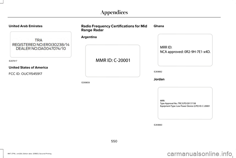 LINCOLN MKT 2019  Owners Manual United Arab Emirates
United States of America
FCC ID: OUC11545917
Radio Frequency Certifications for MidRange Radar
Argentina
Ghana
Jordan
550
MKT (TP4) , enUSA, Edition date: 201803, Second-Printing

