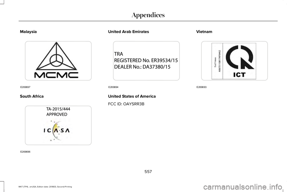 LINCOLN MKT 2019  Owners Manual Malaysia
South Africa
United Arab Emirates
United States of America
FCC ID: OAYSRR3B
Vietnam
557
MKT (TP4) , enUSA, Edition date: 201803, Second-Printing
AppendicesE269697 E269696 E269694 E269693  