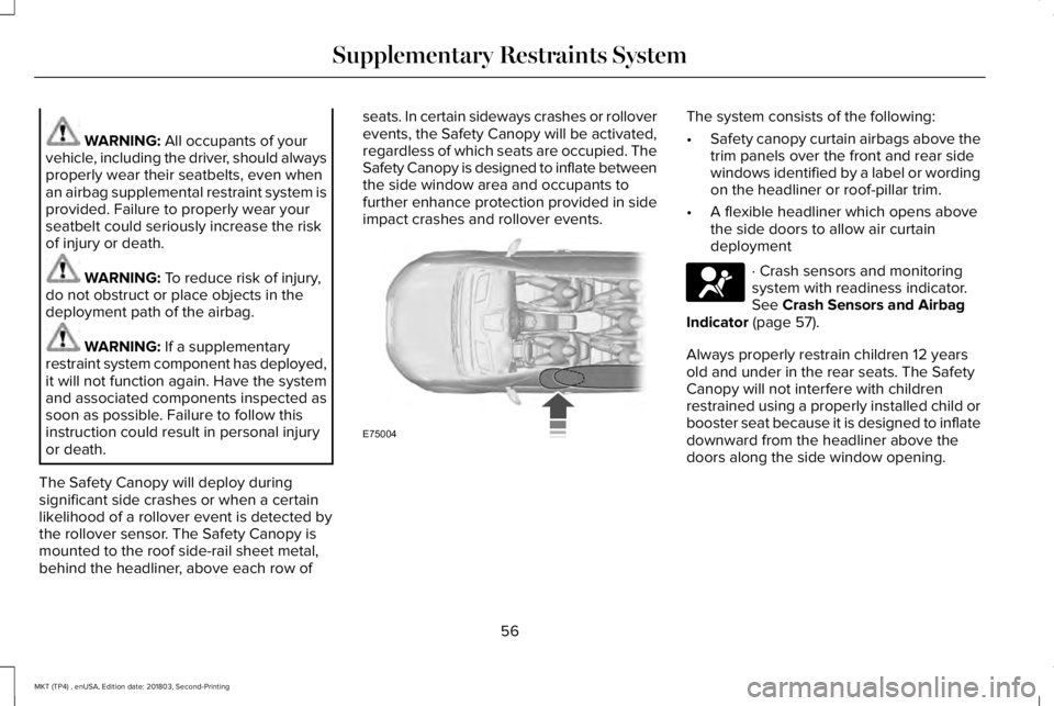 LINCOLN MKT 2019 Workshop Manual WARNING: All occupants of yourvehicle, including the driver, should alwaysproperly wear their seatbelts, even whenan airbag supplemental restraint system isprovided. Failure to properly wear yourseatb