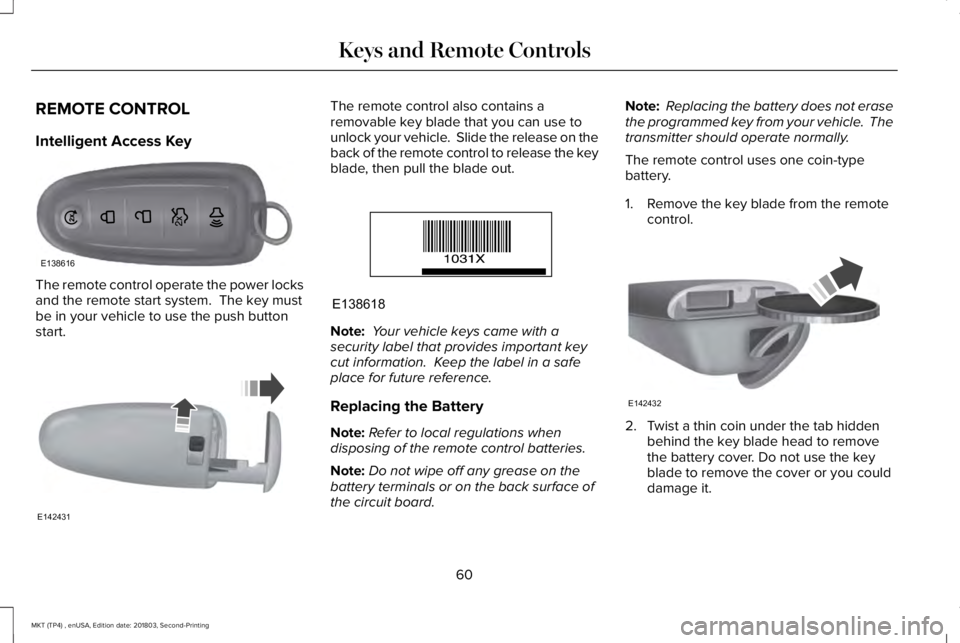 LINCOLN MKT 2019 Repair Manual REMOTE CONTROL
Intelligent Access Key
The remote control operate the power locksand the remote start system.  The key mustbe in your vehicle to use the push buttonstart.
The remote control also contai