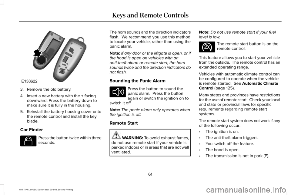 LINCOLN MKT 2019 Repair Manual 3. Remove the old battery.
4. Insert a new battery with the + facingdownward. Press the battery down tomake sure it is fully in the housing.
5. Reinstall the battery housing cover ontothe remote contr