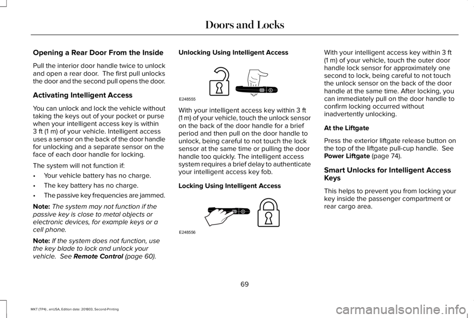 LINCOLN MKT 2019 Manual PDF Opening a Rear Door From the Inside
Pull the interior door handle twice to unlockand open a rear door.  The first pull unlocksthe door and the second pull opens the door.
Activating Intelligent Access