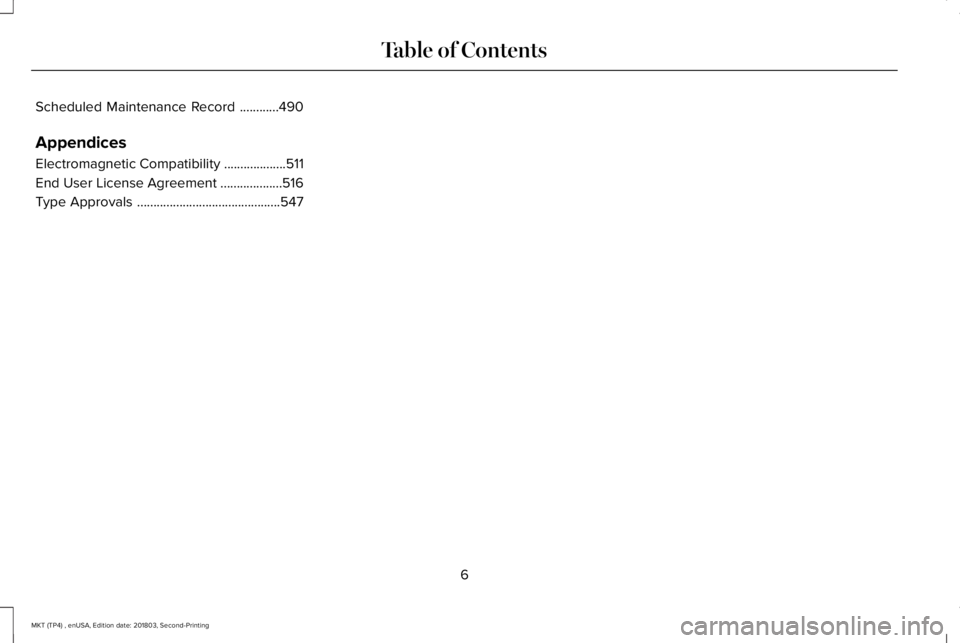 LINCOLN MKT 2019 Owners Manual Scheduled Maintenance Record............490
Appendices
Electromagnetic Compatibility...................511
End User License Agreement...................516
Type Approvals.............................. LINCOLN MKT 2019 Owners Manual Scheduled Maintenance Record............490
Appendices
Electromagnetic Compatibility...................511
End User License Agreement...................516
Type Approvals..............................