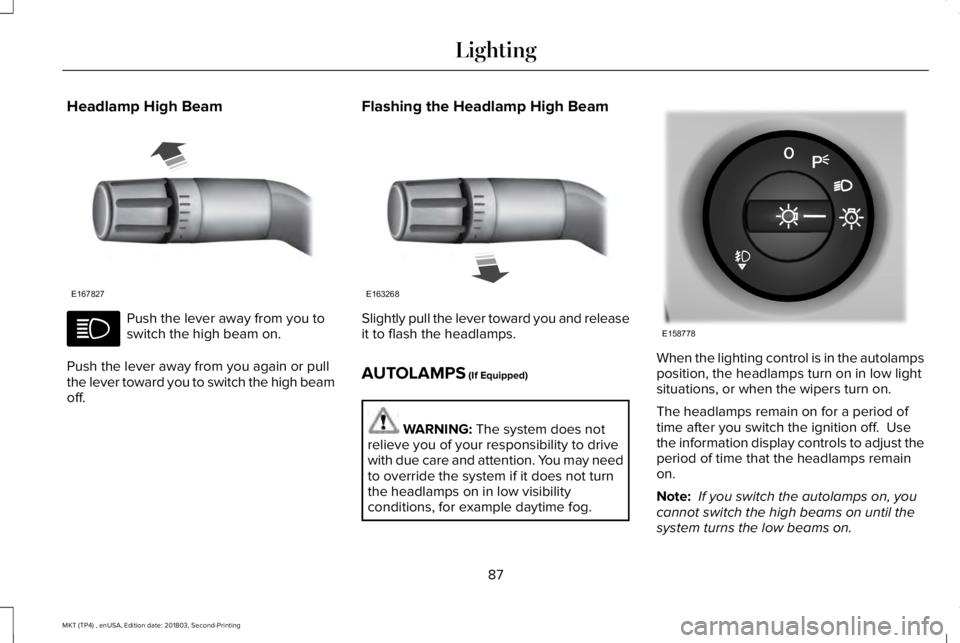 LINCOLN MKT 2019 Manual Online Headlamp High Beam
Push the lever away from you toswitch the high beam on.
Push the lever away from you again or pullthe lever toward you to switch the high beamoff.
Flashing the Headlamp High Beam
Sl LINCOLN MKT 2019 Manual Online Headlamp High Beam
Push the lever away from you toswitch the high beam on.
Push the lever away from you again or pullthe lever toward you to switch the high beamoff.
Flashing the Headlamp High Beam
Sl