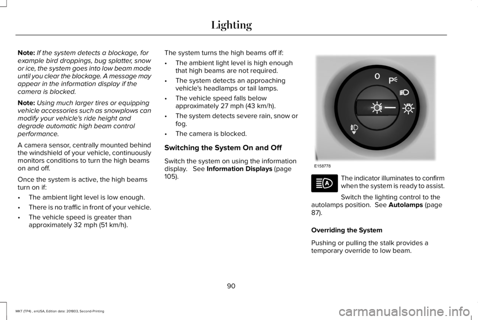 LINCOLN MKT 2019  Owners Manual Note:If the system detects a blockage, forexample bird droppings, bug splatter, snowor ice, the system goes into low beam modeuntil you clear the blockage. A message mayappear in the information displ