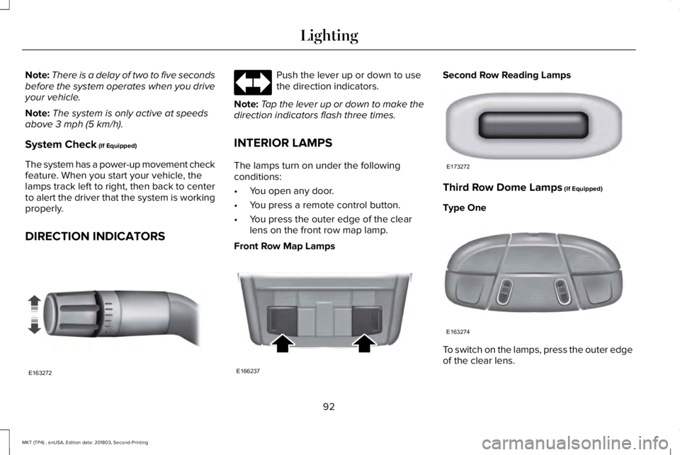 LINCOLN MKT 2019  Owners Manual Note:There is a delay of two to five secondsbefore the system operates when you driveyour vehicle.
Note:The system is only active at speedsabove 3 mph (5 km/h).
System Check (If Equipped)
The system h
