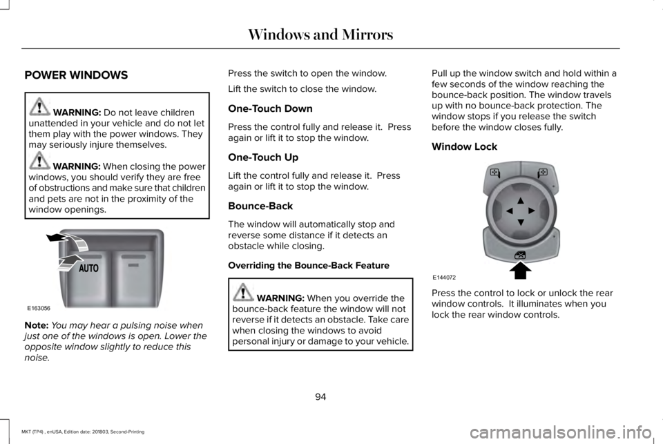 LINCOLN MKT 2019  Owners Manual POWER WINDOWS
WARNING: Do not leave childrenunattended in your vehicle and do not letthem play with the power windows. Theymay seriously injure themselves.
WARNING: When closing the powerwindows, you 