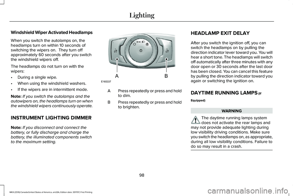 LINCOLN MKX 2018 Owners Manual Windshield Wiper Activated Headlamps
When you switch the autolamps on, theheadlamps turn on within 10 seconds ofswitching the wipers on. They turn offapproximately 60 seconds after you switchthe wind LINCOLN MKX 2018 Owners Manual Windshield Wiper Activated Headlamps
When you switch the autolamps on, theheadlamps turn on within 10 seconds ofswitching the wipers on. They turn offapproximately 60 seconds after you switchthe wind