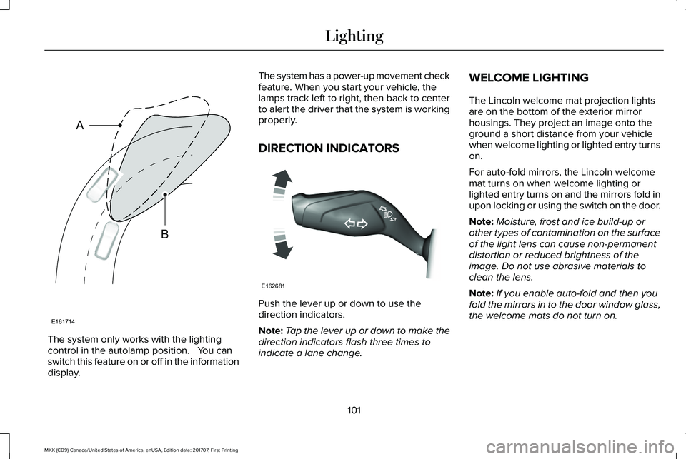 LINCOLN MKX 2018  Owners Manual The system only works with the lightingcontrol in the autolamp position.   You canswitch this feature on or off in the informationdisplay.
The system has a power-up movement checkfeature. When you sta