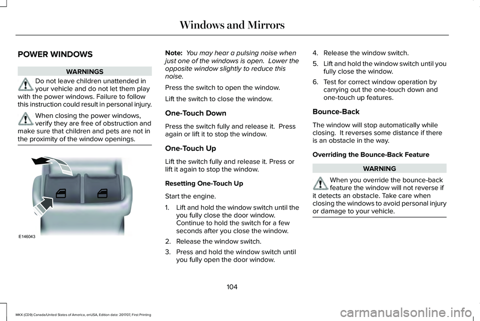 LINCOLN MKX 2018 Owners Manual POWER WINDOWS
WARNINGS
Do not leave children unattended inyour vehicle and do not let them playwith the power windows. Failure to followthis instruction could result in personal injury.
When closing t LINCOLN MKX 2018 Owners Manual POWER WINDOWS
WARNINGS
Do not leave children unattended inyour vehicle and do not let them playwith the power windows. Failure to followthis instruction could result in personal injury.
When closing t