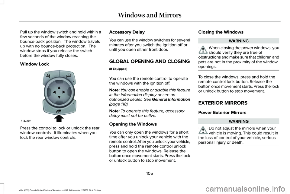 LINCOLN MKX 2018 Owners Manual Pull up the window switch and hold within afew seconds of the window reaching thebounce-back position. The window travelsup with no bounce-back protection. Thewindow stops if you release the switchb LINCOLN MKX 2018 Owners Manual Pull up the window switch and hold within afew seconds of the window reaching thebounce-back position. The window travelsup with no bounce-back protection. Thewindow stops if you release the switchb