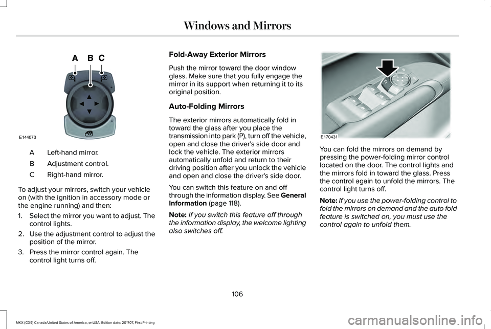 LINCOLN MKX 2018 Owners Manual Left-hand mirror.A
Adjustment control.B
Right-hand mirror.C
To adjust your mirrors, switch your vehicleon (with the ignition in accessory mode orthe engine running) and then:
1.Select the mirror you w LINCOLN MKX 2018 Owners Manual Left-hand mirror.A
Adjustment control.B
Right-hand mirror.C
To adjust your mirrors, switch your vehicleon (with the ignition in accessory mode orthe engine running) and then:
1.Select the mirror you w