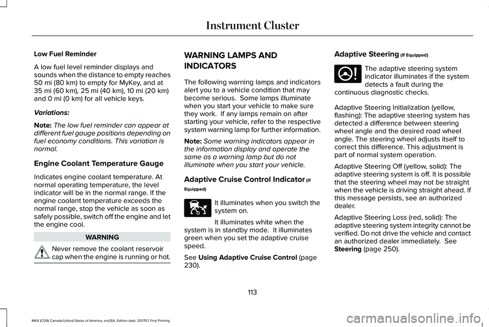 LINCOLN MKX 2018 Owners Manual Low Fuel Reminder
A low fuel level reminder displays andsounds when the distance to empty reaches50 mi (80 km) to empty for MyKey, and at35 mi (60 km), 25 mi (40 km), 10 mi (20 km)and 0 mi (0 km) for LINCOLN MKX 2018 Owners Manual Low Fuel Reminder
A low fuel level reminder displays andsounds when the distance to empty reaches50 mi (80 km) to empty for MyKey, and at35 mi (60 km), 25 mi (40 km), 10 mi (20 km)and 0 mi (0 km) for