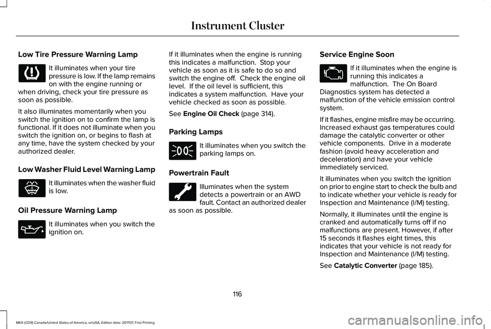 LINCOLN MKX 2018 Owners Manual Low Tire Pressure Warning Lamp
It illuminates when your tirepressure is low. If the lamp remainson with the engine running orwhen driving, check your tire pressure assoon as possible.
It also illumina LINCOLN MKX 2018 Owners Manual Low Tire Pressure Warning Lamp
It illuminates when your tirepressure is low. If the lamp remainson with the engine running orwhen driving, check your tire pressure assoon as possible.
It also illumina