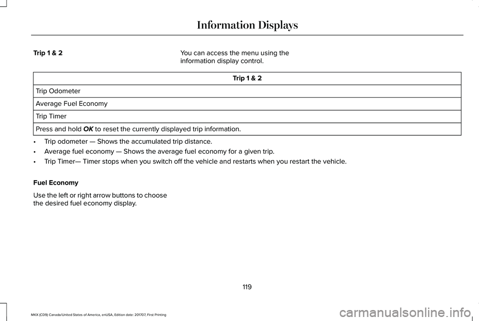 LINCOLN MKX 2018  Owners Manual Trip 1 & 2You can access the menu using theinformation display control.
Trip 1 & 2
Trip Odometer
Average Fuel Economy
Trip Timer
Press and hold OK to reset the currently displayed trip information.

