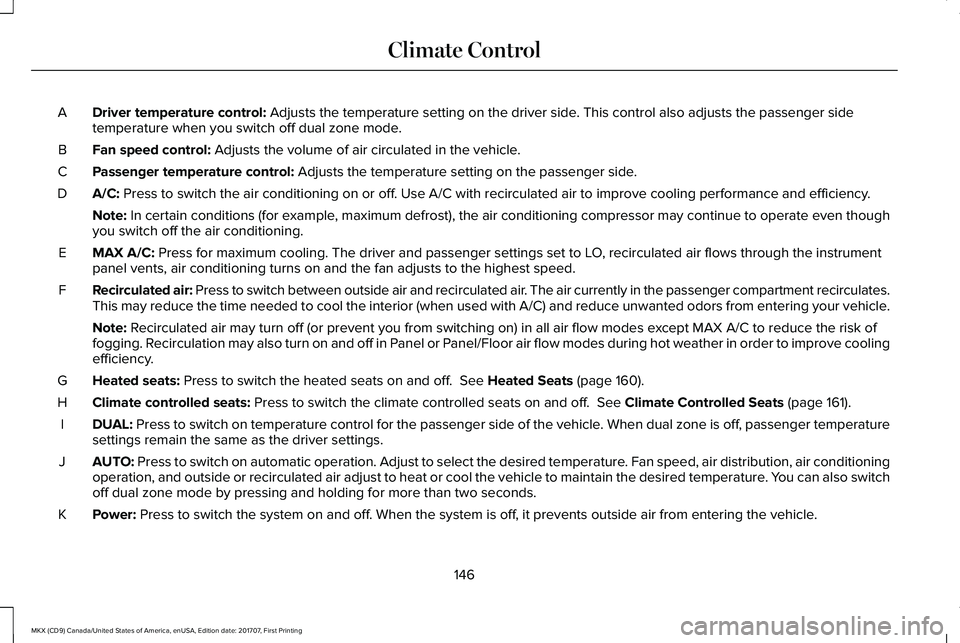 LINCOLN MKX 2018 Owners Manual Driver temperature control: Adjusts the temperature setting on the driver side. This control also adjusts the passenger sidetemperature when you switch off dual zone mode.A
Fan speed control: Adjusts LINCOLN MKX 2018 Owners Manual Driver temperature control: Adjusts the temperature setting on the driver side. This control also adjusts the passenger sidetemperature when you switch off dual zone mode.A
Fan speed control: Adjusts