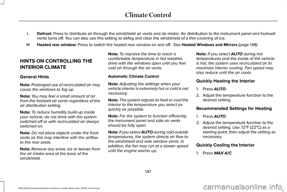LINCOLN MKX 2018 Owners Manual Defrost: Press to distribute air through the windshield air vents and de-mister. Air distribution to the instrument panel and footwellvents turns off. You can also use this setting to defog and clear LINCOLN MKX 2018 Owners Manual Defrost: Press to distribute air through the windshield air vents and de-mister. Air distribution to the instrument panel and footwellvents turns off. You can also use this setting to defog and clear