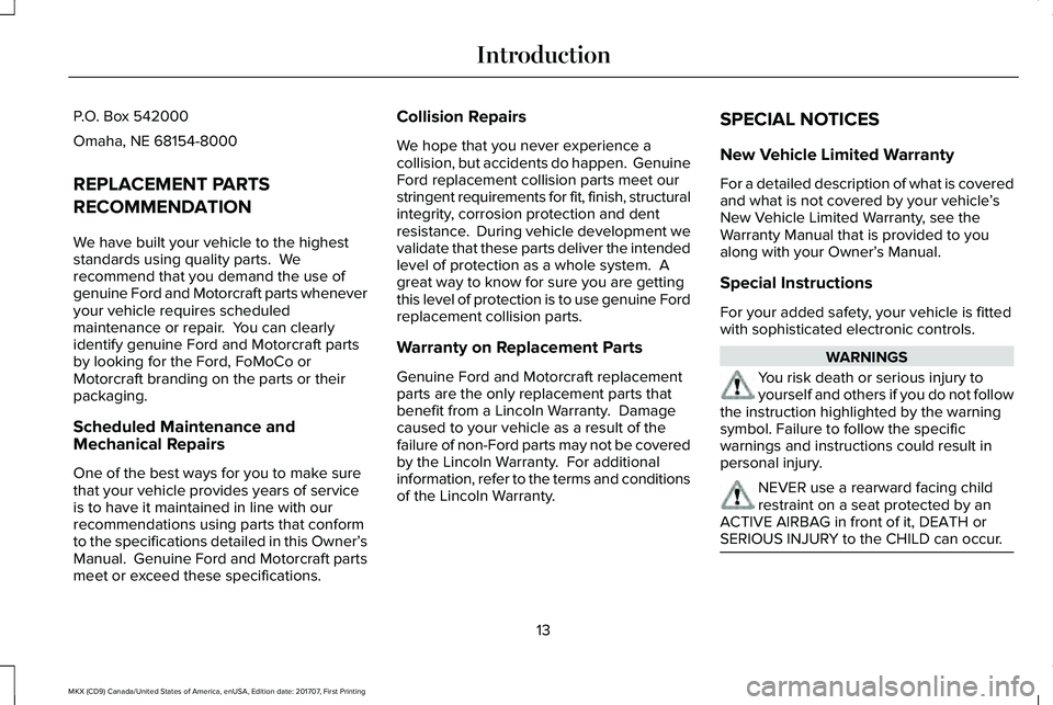 LINCOLN MKX 2018  Owners Manual P.O. Box 542000
Omaha, NE 68154-8000
REPLACEMENT PARTS
RECOMMENDATION
We have built your vehicle to the higheststandards using quality parts.  Werecommend that you demand the use ofgenuine Ford and Mo