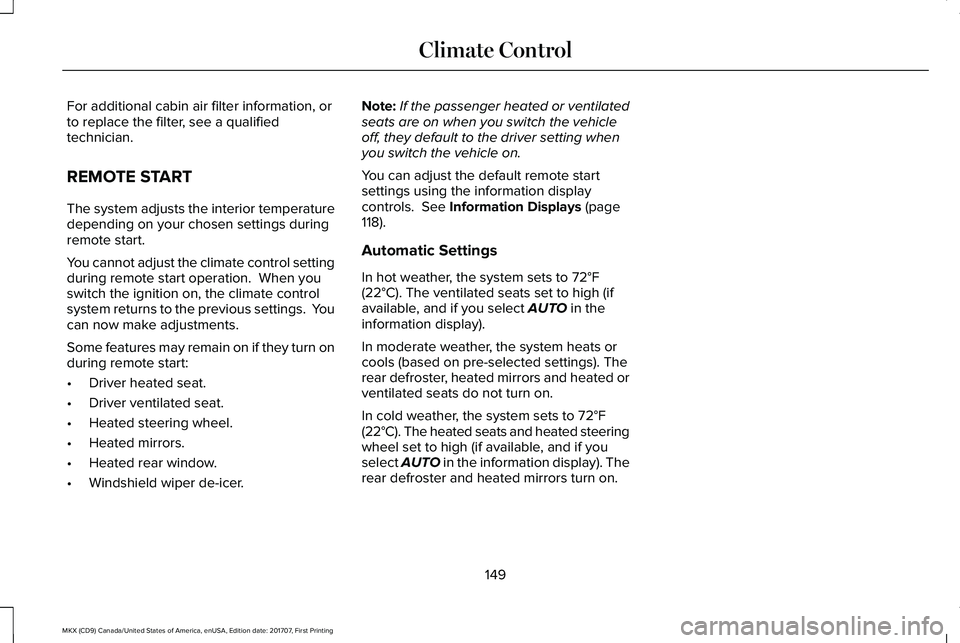 LINCOLN MKX 2018 Owners Manual For additional cabin air filter information, orto replace the filter, see a qualifiedtechnician.
REMOTE START
The system adjusts the interior temperaturedepending on your chosen settings duringremote LINCOLN MKX 2018 Owners Manual For additional cabin air filter information, orto replace the filter, see a qualifiedtechnician.
REMOTE START
The system adjusts the interior temperaturedepending on your chosen settings duringremote