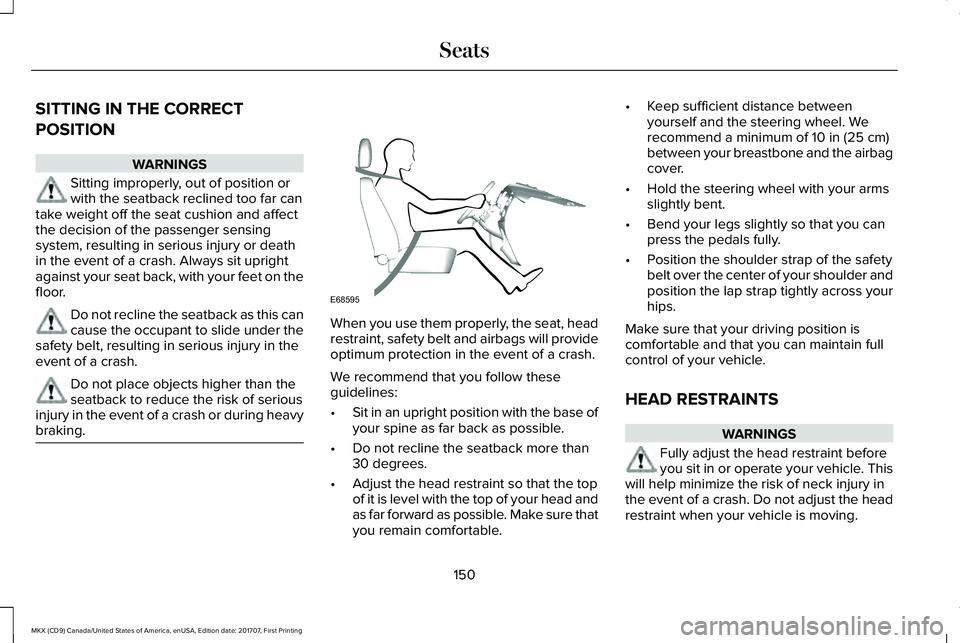 LINCOLN MKX 2018 Owners Manual SITTING IN THE CORRECT
POSITION
WARNINGS
Sitting improperly, out of position orwith the seatback reclined too far cantake weight off the seat cushion and affectthe decision of the passenger sensingsys LINCOLN MKX 2018 Owners Manual SITTING IN THE CORRECT
POSITION
WARNINGS
Sitting improperly, out of position orwith the seatback reclined too far cantake weight off the seat cushion and affectthe decision of the passenger sensingsys