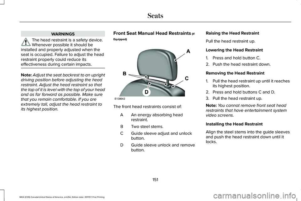 LINCOLN MKX 2018 Owners Manual WARNINGS
The head restraint is a safety device.Whenever possible it should beinstalled and properly adjusted when theseat is occupied. Failure to adjust the headrestraint properly could reduce itseffe LINCOLN MKX 2018 Owners Manual WARNINGS
The head restraint is a safety device.Whenever possible it should beinstalled and properly adjusted when theseat is occupied. Failure to adjust the headrestraint properly could reduce itseffe