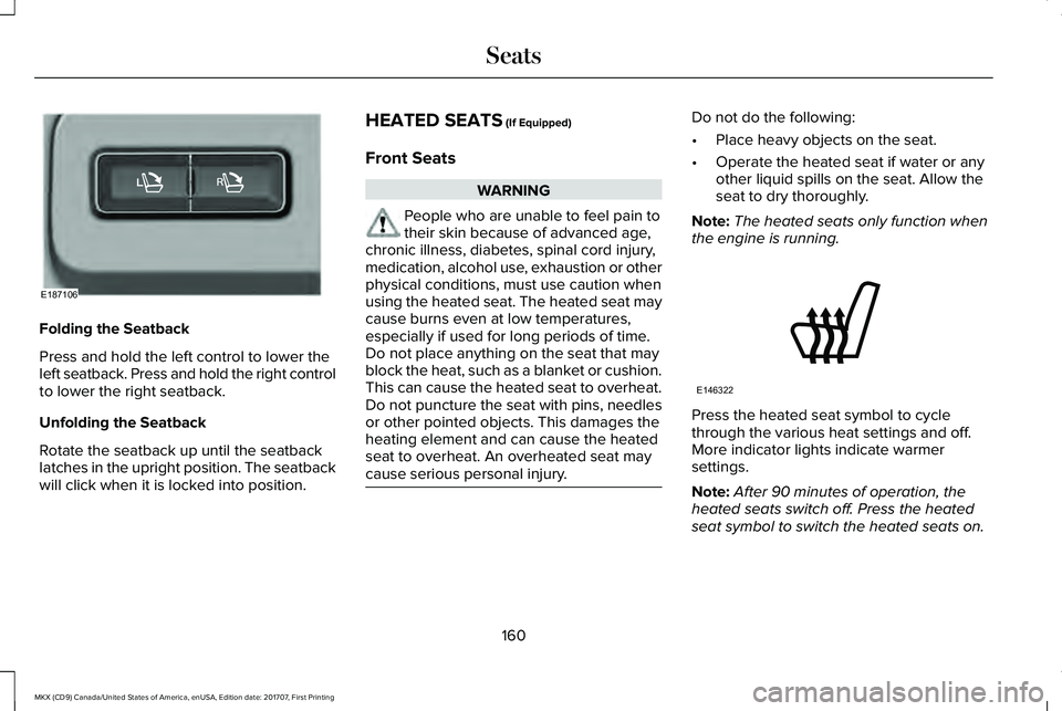 LINCOLN MKX 2018 Owners Manual Folding the Seatback
Press and hold the left control to lower theleft seatback. Press and hold the right controlto lower the right seatback.
Unfolding the Seatback
Rotate the seatback up until the sea LINCOLN MKX 2018 Owners Manual Folding the Seatback
Press and hold the left control to lower theleft seatback. Press and hold the right controlto lower the right seatback.
Unfolding the Seatback
Rotate the seatback up until the sea