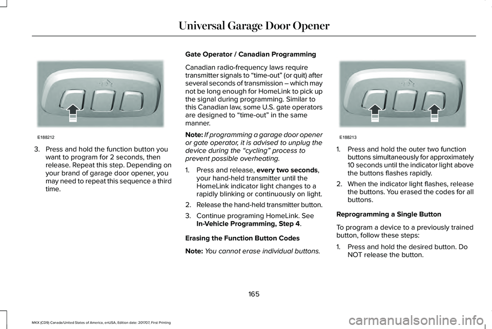 LINCOLN MKX 2018  Owners Manual 3. Press and hold the function button youwant to program for 2 seconds, thenrelease. Repeat this step. Depending onyour brand of garage door opener, youmay need to repeat this sequence a thirdtime.
Ga