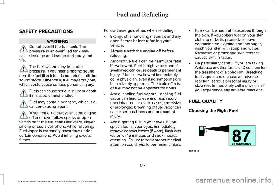 LINCOLN MKX 2018 Owners Manual SAFETY PRECAUTIONS
WARNINGS
Do not overfill the fuel tank. Thepressure in an overfilled tank maycause leakage and lead to fuel spray andfire.
The fuel system may be underpressure. If you hear a hissin LINCOLN MKX 2018 Owners Manual SAFETY PRECAUTIONS
WARNINGS
Do not overfill the fuel tank. Thepressure in an overfilled tank maycause leakage and lead to fuel spray andfire.
The fuel system may be underpressure. If you hear a hissin