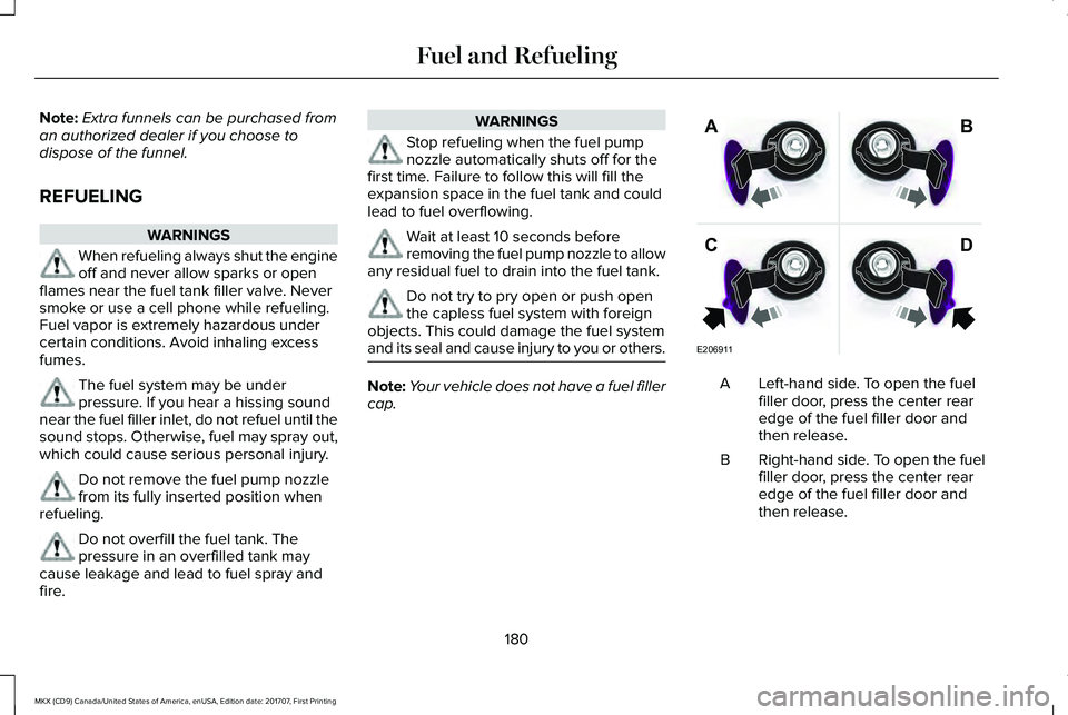 LINCOLN MKX 2018 Owners Manual Note:Extra funnels can be purchased froman authorized dealer if you choose todispose of the funnel.
REFUELING
WARNINGS
When refueling always shut the engineoff and never allow sparks or openflames nea LINCOLN MKX 2018 Owners Manual Note:Extra funnels can be purchased froman authorized dealer if you choose todispose of the funnel.
REFUELING
WARNINGS
When refueling always shut the engineoff and never allow sparks or openflames nea