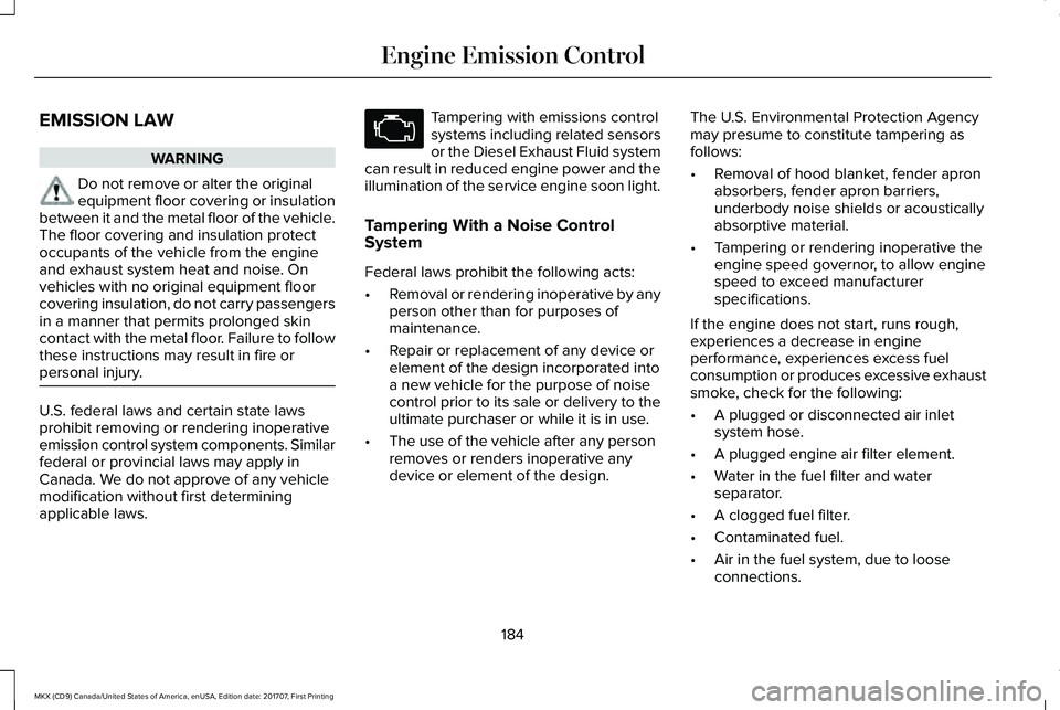 LINCOLN MKX 2018 Owners Manual EMISSION LAW
WARNING
Do not remove or alter the originalequipment floor covering or insulationbetween it and the metal floor of the vehicle.The floor covering and insulation protectoccupants of the ve LINCOLN MKX 2018 Owners Manual EMISSION LAW
WARNING
Do not remove or alter the originalequipment floor covering or insulationbetween it and the metal floor of the vehicle.The floor covering and insulation protectoccupants of the ve