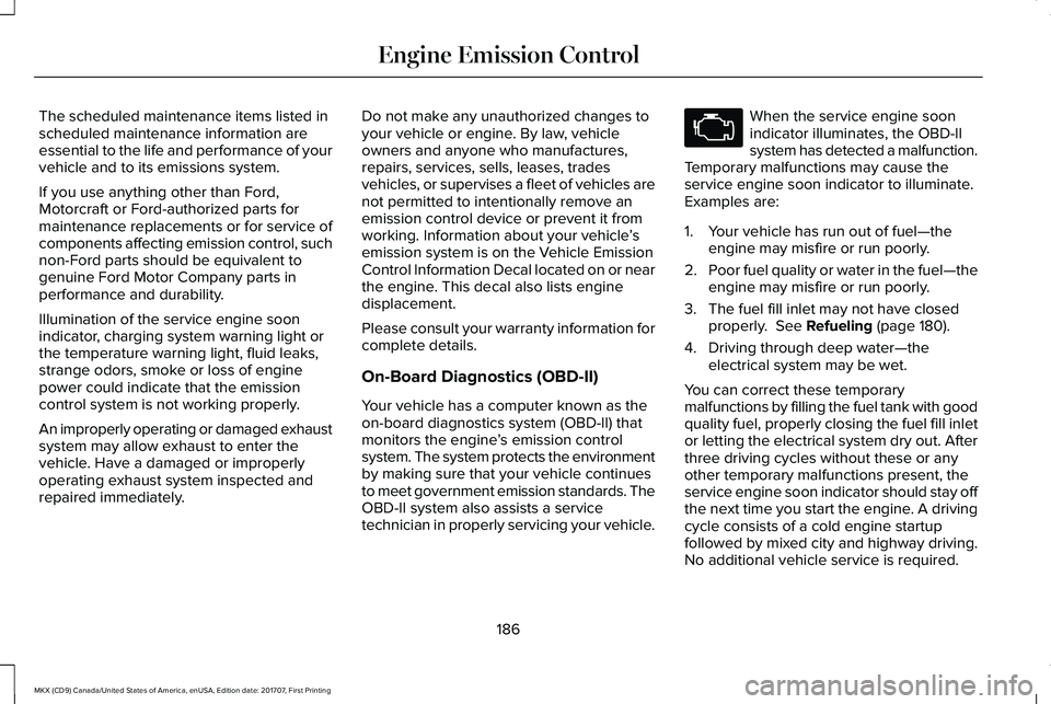 LINCOLN MKX 2018 Owners Manual The scheduled maintenance items listed inscheduled maintenance information areessential to the life and performance of yourvehicle and to its emissions system.
If you use anything other than Ford,Moto LINCOLN MKX 2018 Owners Manual The scheduled maintenance items listed inscheduled maintenance information areessential to the life and performance of yourvehicle and to its emissions system.
If you use anything other than Ford,Moto