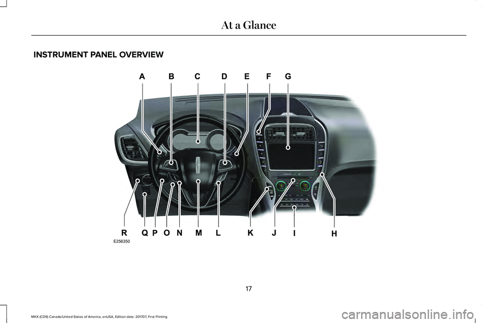 LINCOLN MKX 2018 User Guide INSTRUMENT PANEL OVERVIEW
17
MKX (CD9) Canada/United States of America, enUSA, Edition date: 201707, First Printing
At a GlanceE256350 LINCOLN MKX 2018 User Guide INSTRUMENT PANEL OVERVIEW
17
MKX (CD9) Canada/United States of America, enUSA, Edition date: 201707, First Printing
At a GlanceE256350