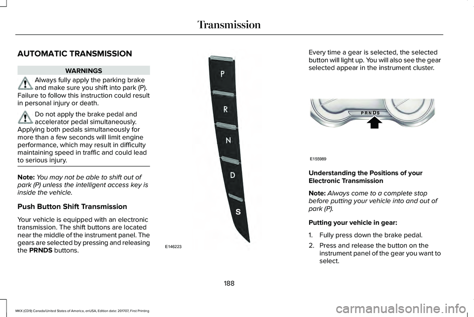 LINCOLN MKX 2018 Owners Manual AUTOMATIC TRANSMISSION
WARNINGS
Always fully apply the parking brakeand make sure you shift into park (P).Failure to follow this instruction could resultin personal injury or death.
Do not apply the b LINCOLN MKX 2018 Owners Manual AUTOMATIC TRANSMISSION
WARNINGS
Always fully apply the parking brakeand make sure you shift into park (P).Failure to follow this instruction could resultin personal injury or death.
Do not apply the b