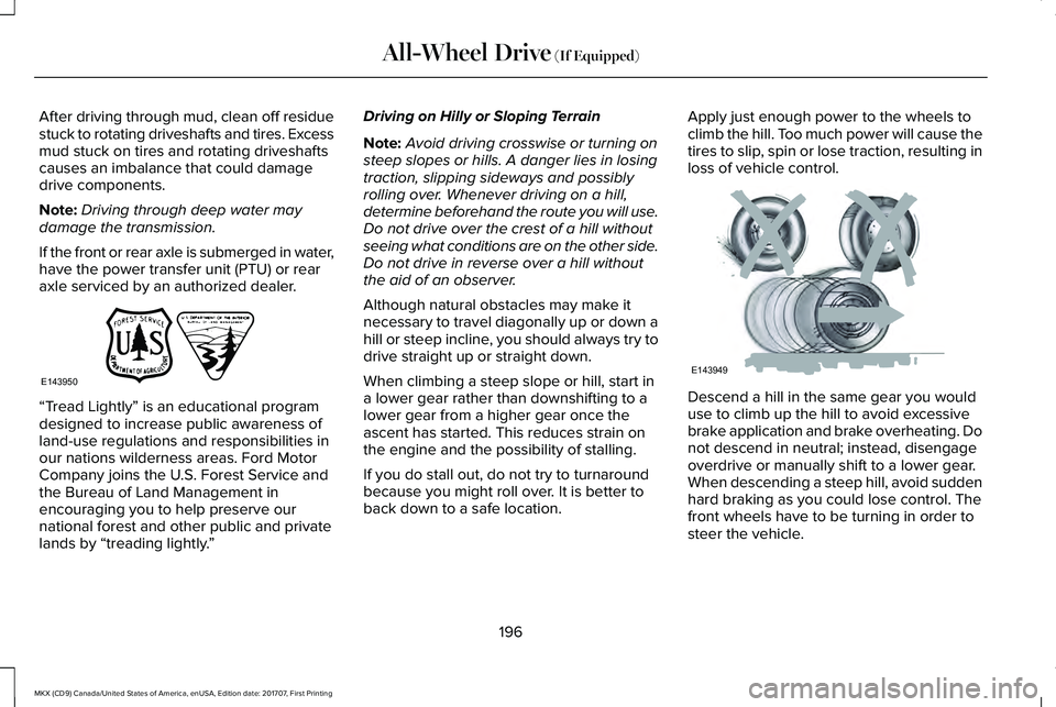 LINCOLN MKX 2018 Owners Manual After driving through mud, clean off residuestuck to rotating driveshafts and tires. Excessmud stuck on tires and rotating driveshaftscauses an imbalance that could damagedrive components.
Note:Drivin LINCOLN MKX 2018 Owners Manual After driving through mud, clean off residuestuck to rotating driveshafts and tires. Excessmud stuck on tires and rotating driveshaftscauses an imbalance that could damagedrive components.
Note:Drivin