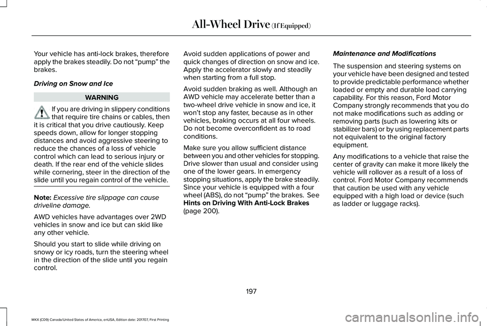 LINCOLN MKX 2018 Owners Manual Your vehicle has anti-lock brakes, thereforeapply the brakes steadily. Do not “pump” thebrakes.
Driving on Snow and Ice
WARNING
If you are driving in slippery conditionsthat require tire chains or LINCOLN MKX 2018 Owners Manual Your vehicle has anti-lock brakes, thereforeapply the brakes steadily. Do not “pump” thebrakes.
Driving on Snow and Ice
WARNING
If you are driving in slippery conditionsthat require tire chains or
